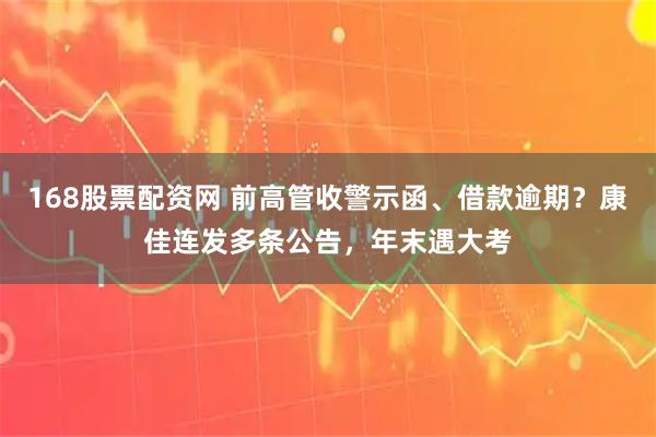 168股票配资网 前高管收警示函、借款逾期？康佳连发多条公告，年末遇大考