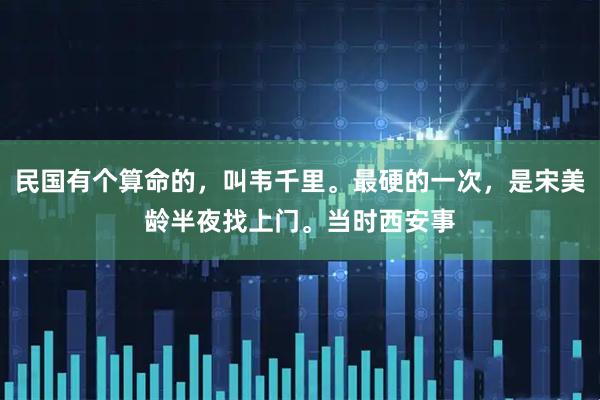 民国有个算命的，叫韦千里。最硬的一次，是宋美龄半夜找上门。当时西安事