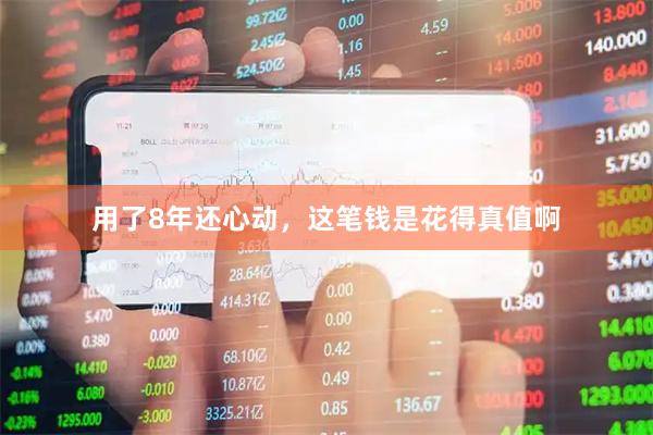 用了8年还心动，这笔钱是花得真值啊
