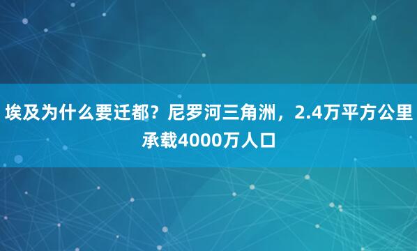 埃及为什么要迁都？尼罗河三角洲，2.4万平方公里承载4000万人口